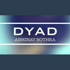 DYAD by Abhinav Bothra video DOWNLOAD