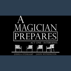 A Magician Prepares: Act One - Interviews by Joshua Stenkamp and Jason Wethington eBook DOWNLOAD