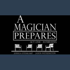 A Magician Prepares: Act One - Interviews by Joshua Stenkamp and Jason Wethington eBook DOWNLOAD