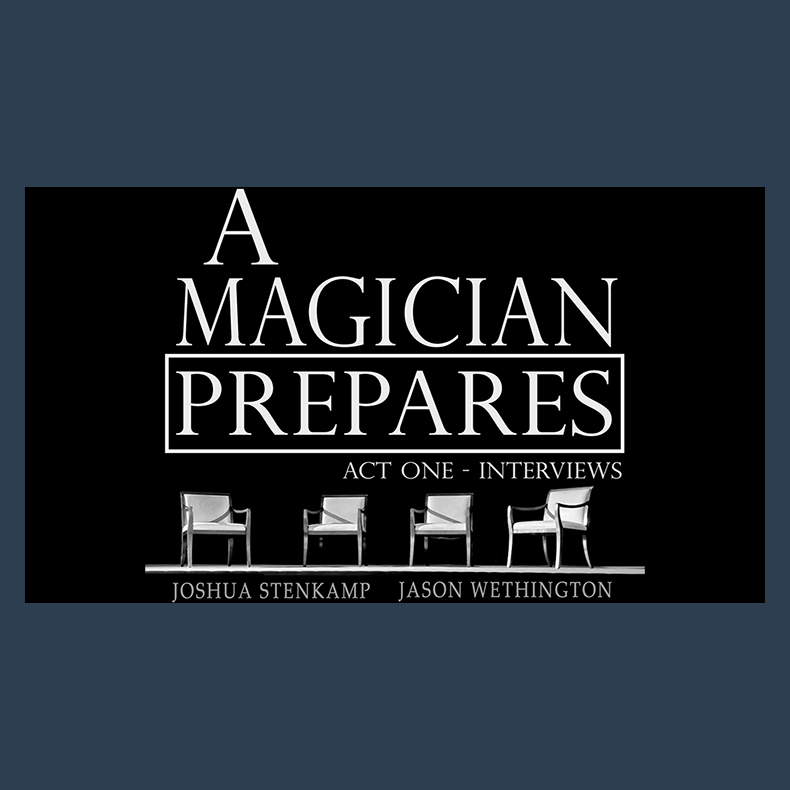 A Magician Prepares: Act One - Interviews by Joshua Stenkamp and Jason Wethington eBook DOWNLOAD
