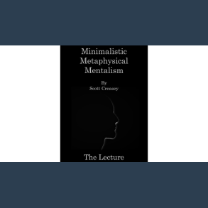 Minimalistic, Metaphysical, Mentalism - The Lecture by Scott Creasey ebook DOWNLOAD