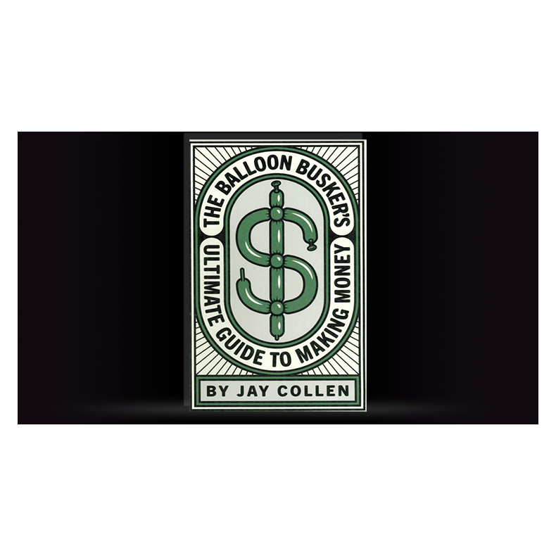 The Balloon Busker's Ultimate Guide to Making Money by Jay Collen