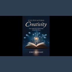 Cultivating Creativity by Eric Yuhasz