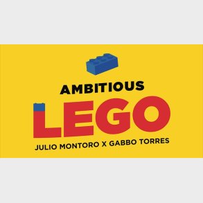 AMBITIOUS LEGO by Julio Montoro and Gabbo Torres